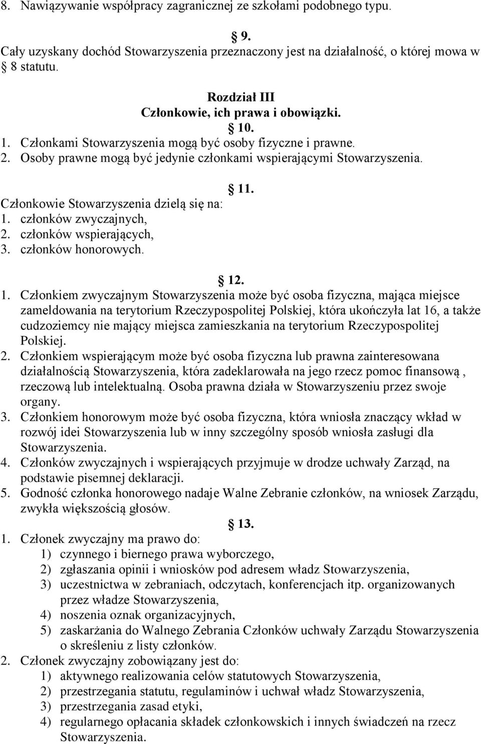 Osoby prawne mogą być jedynie członkami wspierającymi Członkowie Stowarzyszenia dzielą się na: 1.