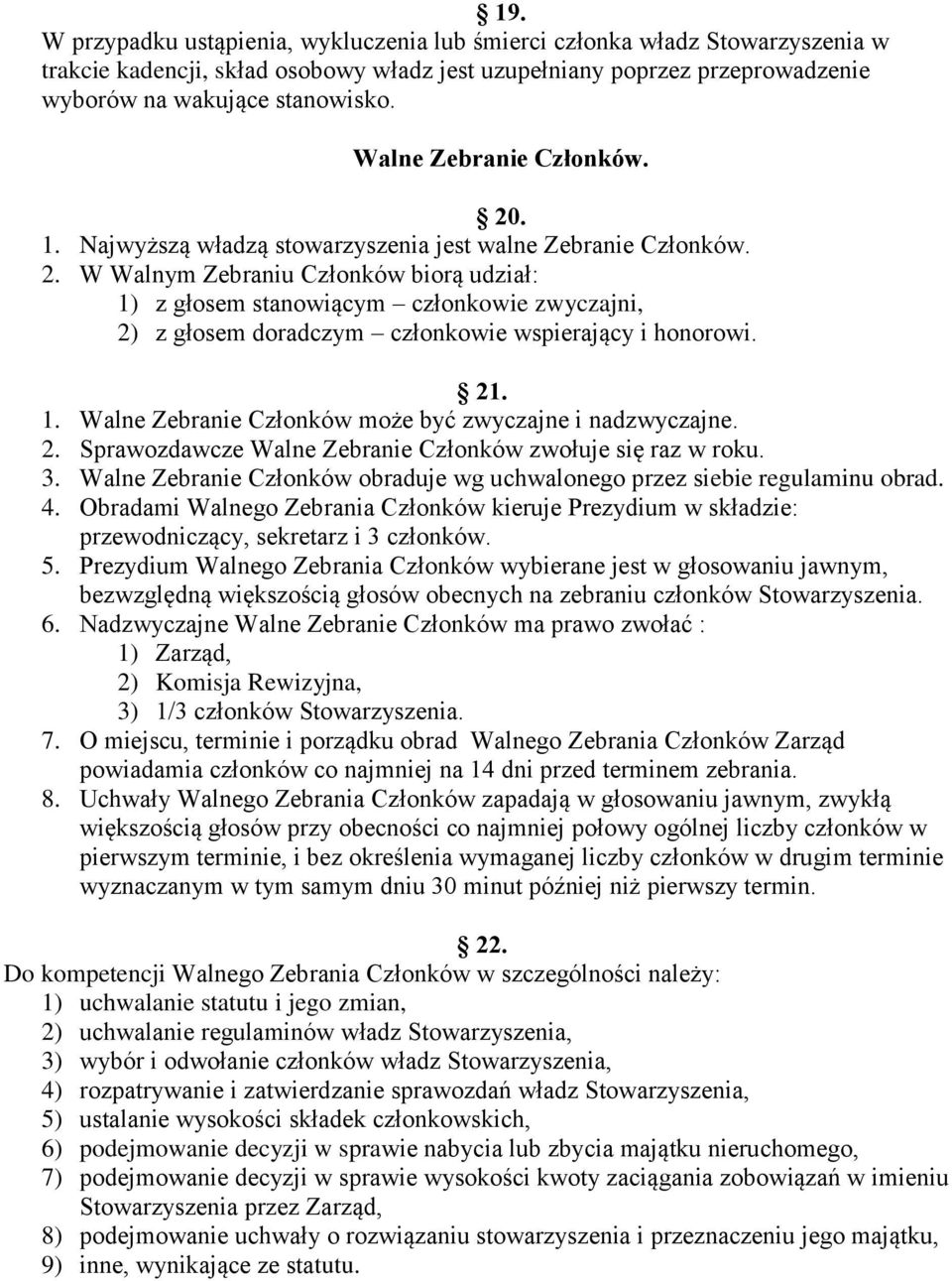 21. 1. Walne Zebranie Członków może być zwyczajne i nadzwyczajne. 2. Sprawozdawcze Walne Zebranie Członków zwołuje się raz w roku. 3.