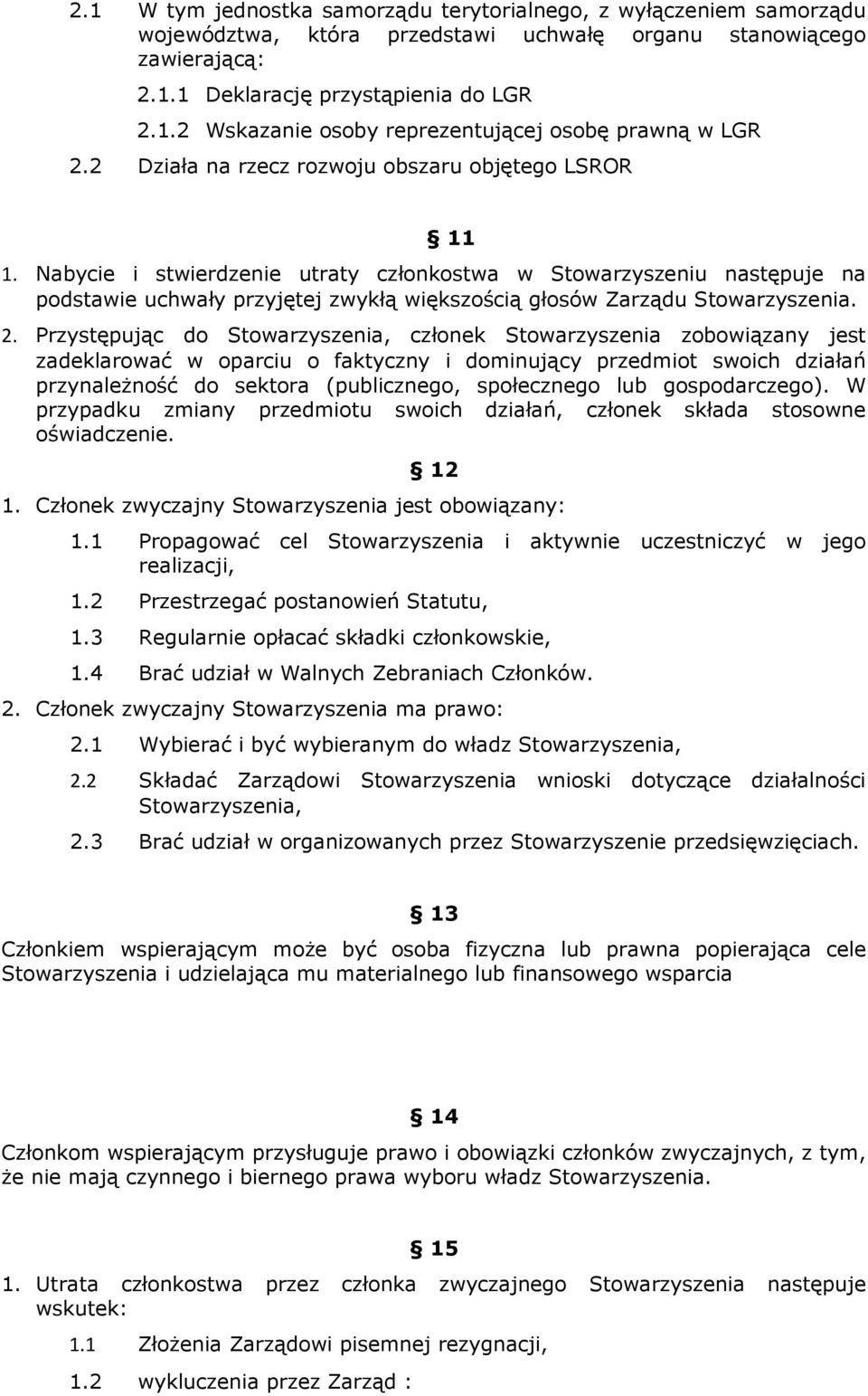 Nabycie i stwierdzenie utraty członkostwa w Stowarzyszeniu następuje na podstawie uchwały przyjętej zwykłą większością głosów Zarządu Stowarzyszenia. 2.