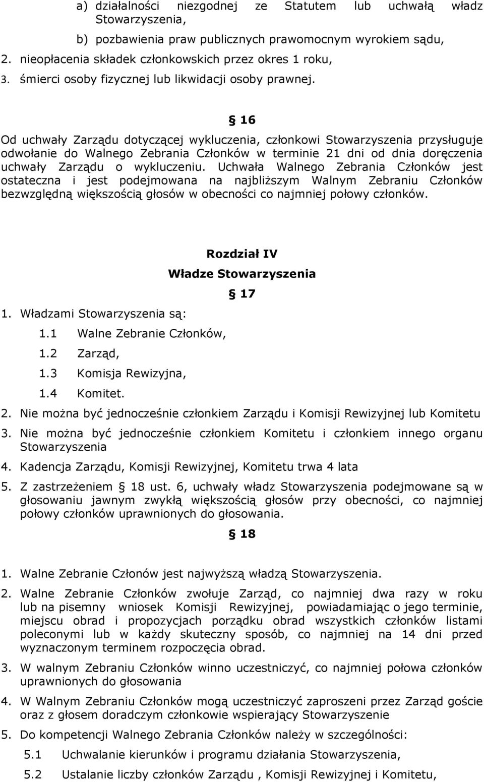 16 Od uchwały Zarządu dotyczącej wykluczenia, członkowi Stowarzyszenia przysługuje odwołanie do Walnego Zebrania Członków w terminie 21 dni od dnia doręczenia uchwały Zarządu o wykluczeniu.