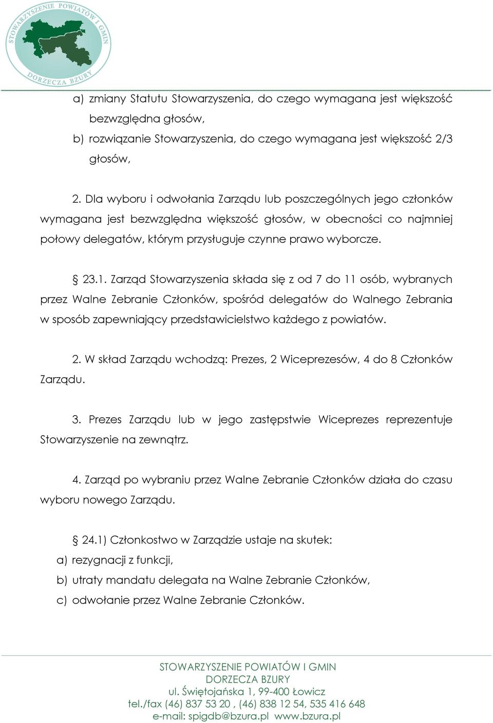 Zarząd Stowarzyszenia składa się z od 7 do 11 osób, wybranych przez Walne Zebranie Członków, spośród delegatów do Walnego Zebrania w sposób zapewniający przedstawicielstwo każdego z powiatów. Zarządu.