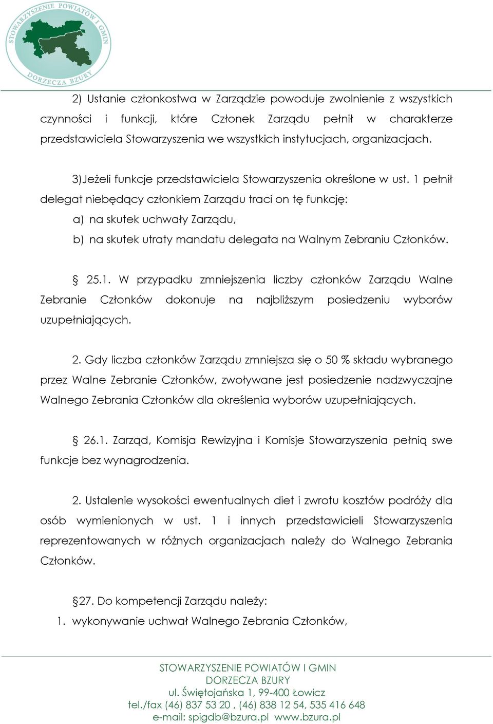 1 pełnił delegat niebędący członkiem Zarządu traci on tę funkcję: a) na skutek uchwały Zarządu, b) na skutek utraty mandatu delegata na Walnym Zebraniu Członków. 25.1. W przypadku zmniejszenia liczby członków Zarządu Walne Zebranie Członków dokonuje na najbliższym posiedzeniu wyborów uzupełniających.