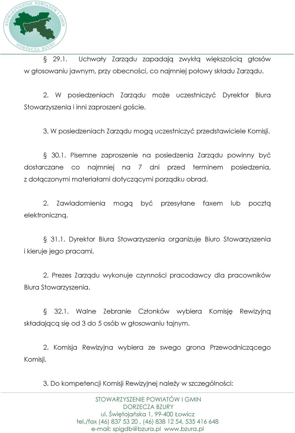 Pisemne zaproszenie na posiedzenia Zarządu powinny być dostarczane co najmniej na 7 dni przed terminem posiedzenia, z dołączonymi materiałami dotyczącymi porządku obrad. 2.
