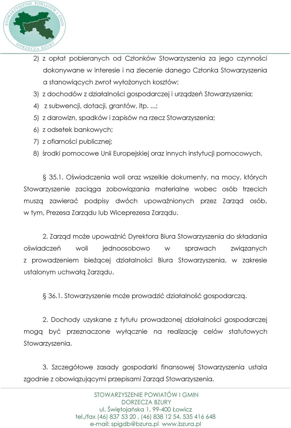 ...; 5) z darowizn, spadków i zapisów na rzecz Stowarzyszenia; 6) z odsetek bankowych; 7) z ofiarności publicznej; 8) środki pomocowe Unii Europejskiej oraz innych instytucji pomocowych. 35.1.