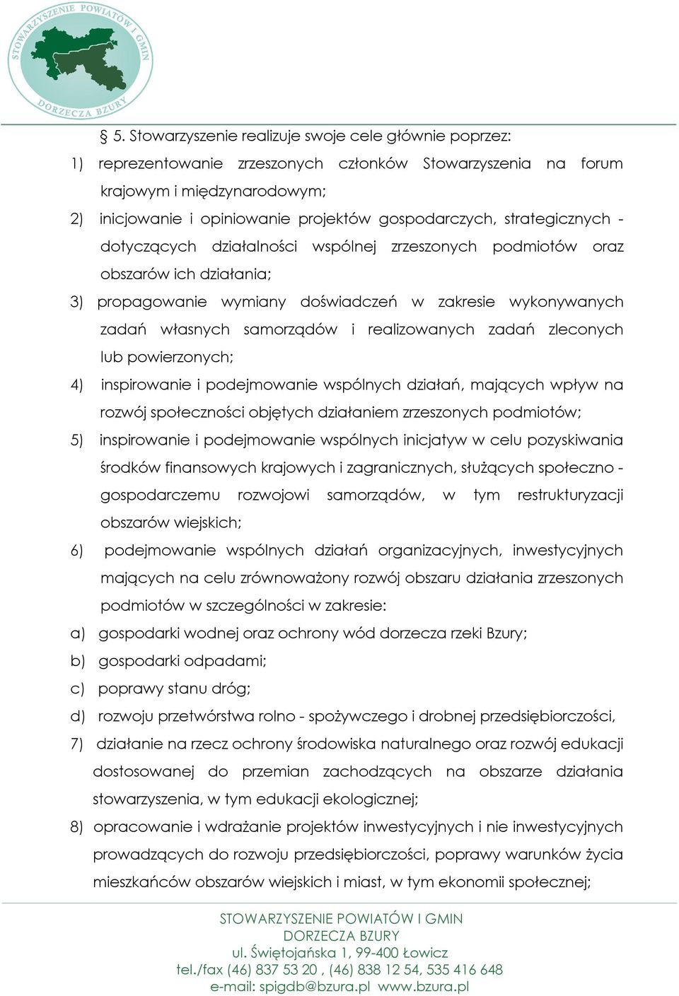 samorządów i realizowanych zadań zleconych lub powierzonych; 4) inspirowanie i podejmowanie wspólnych działań, mających wpływ na rozwój społeczności objętych działaniem zrzeszonych podmiotów; 5)