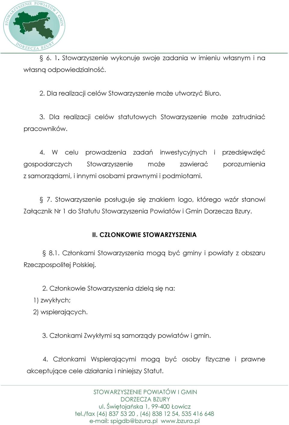 W celu prowadzenia zadań inwestycyjnych i przedsięwzięć gospodarczych Stowarzyszenie może zawierać porozumienia z samorządami, i innymi osobami prawnymi i podmiotami. 7.