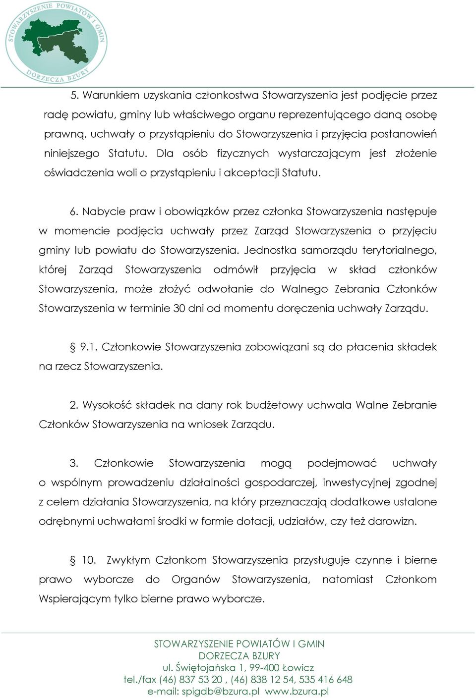 Nabycie praw i obowiązków przez członka Stowarzyszenia następuje w momencie podjęcia uchwały przez Zarząd Stowarzyszenia o przyjęciu gminy lub powiatu do Stowarzyszenia.
