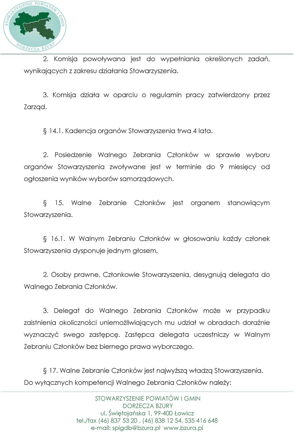 Posiedzenie Walnego Zebrania Członków w sprawie wyboru organów Stowarzyszenia zwoływane jest w terminie do 9 miesięcy od ogłoszenia wyników wyborów samorządowych. 15.