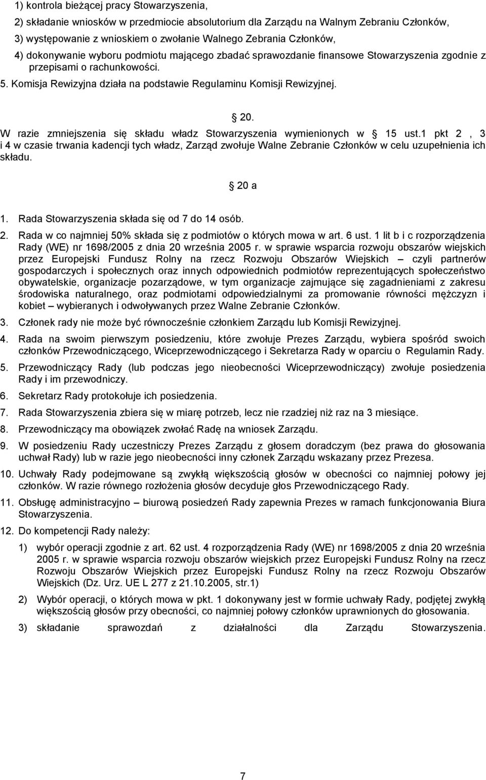 W razie zmniejszenia się składu władz Stowarzyszenia wymienionych w 15 ust.1 pkt 2, 3 i 4 w czasie trwania kadencji tych władz, Zarząd zwołuje Walne Zebranie Członków w celu uzupełnienia ich składu.