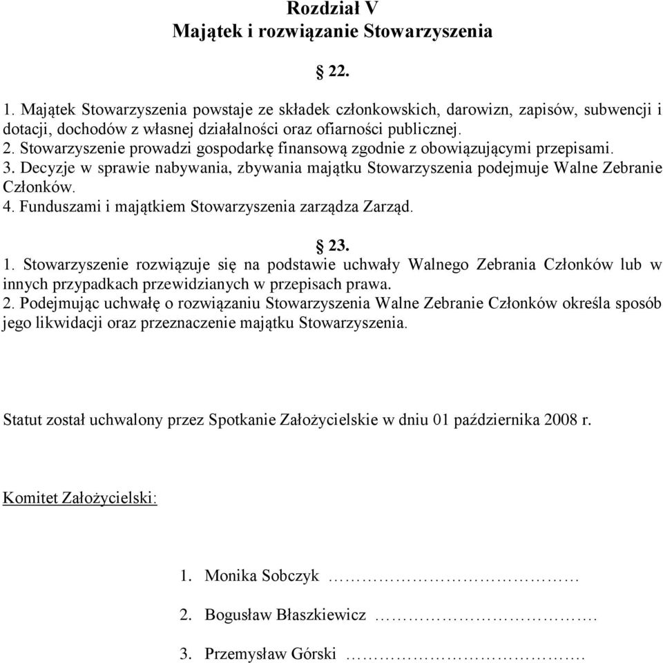 Stowarzyszenie prowadzi gospodarkę finansową zgodnie z obowiązującymi przepisami. 3. Decyzje w sprawie nabywania, zbywania majątku Stowarzyszenia podejmuje Walne Zebranie Członków. 4.