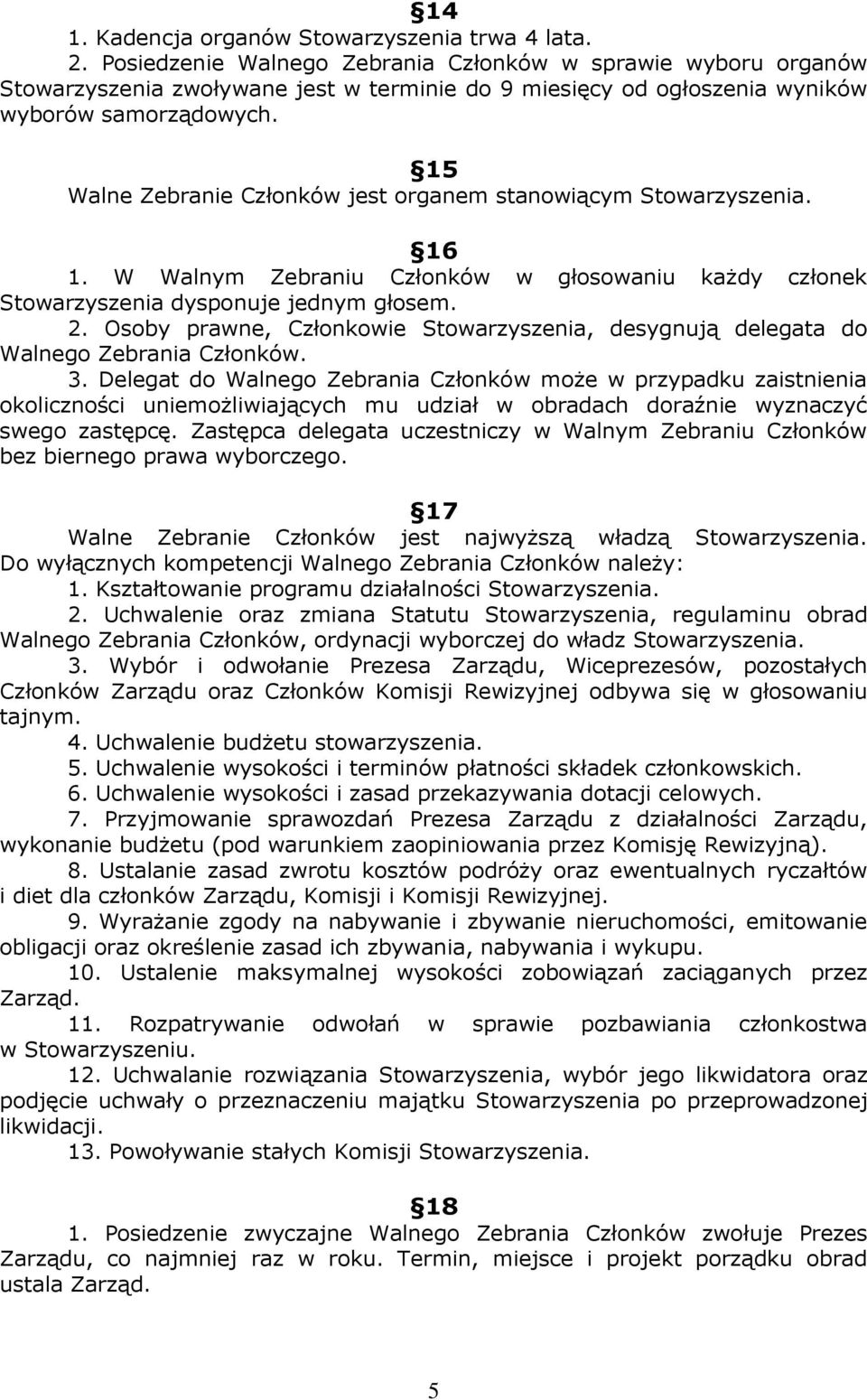 15 Walne Zebranie Członków jest organem stanowiącym Stowarzyszenia. 16 1. W Walnym Zebraniu Członków w głosowaniu każdy członek Stowarzyszenia dysponuje jednym głosem. 2.