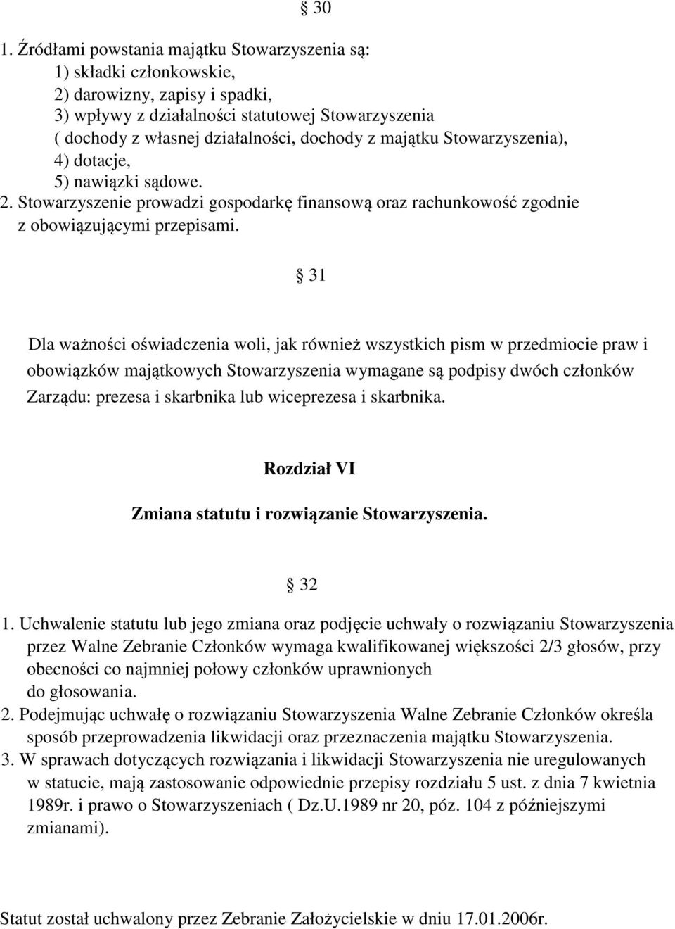 31 Dla ważności oświadczenia woli, jak również wszystkich pism w przedmiocie praw i obowiązków majątkowych Stowarzyszenia wymagane są podpisy dwóch członków Zarządu: prezesa i skarbnika lub