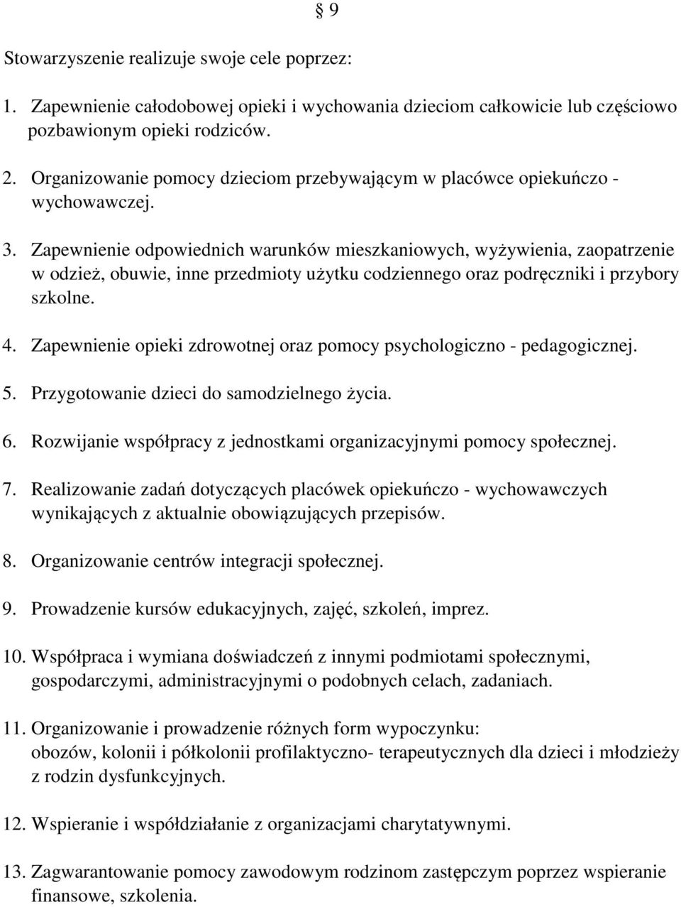 Zapewnienie odpowiednich warunków mieszkaniowych, wyżywienia, zaopatrzenie w odzież, obuwie, inne przedmioty użytku codziennego oraz podręczniki i przybory szkolne. 4.