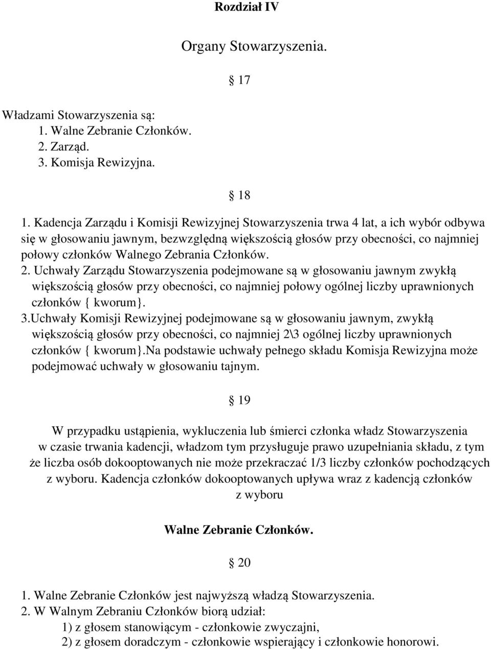 Zebrania Członków. 2. Uchwały Zarządu Stowarzyszenia podejmowane są w głosowaniu jawnym zwykłą większością głosów przy obecności, co najmniej połowy ogólnej liczby uprawnionych członków { kworum}. 3.