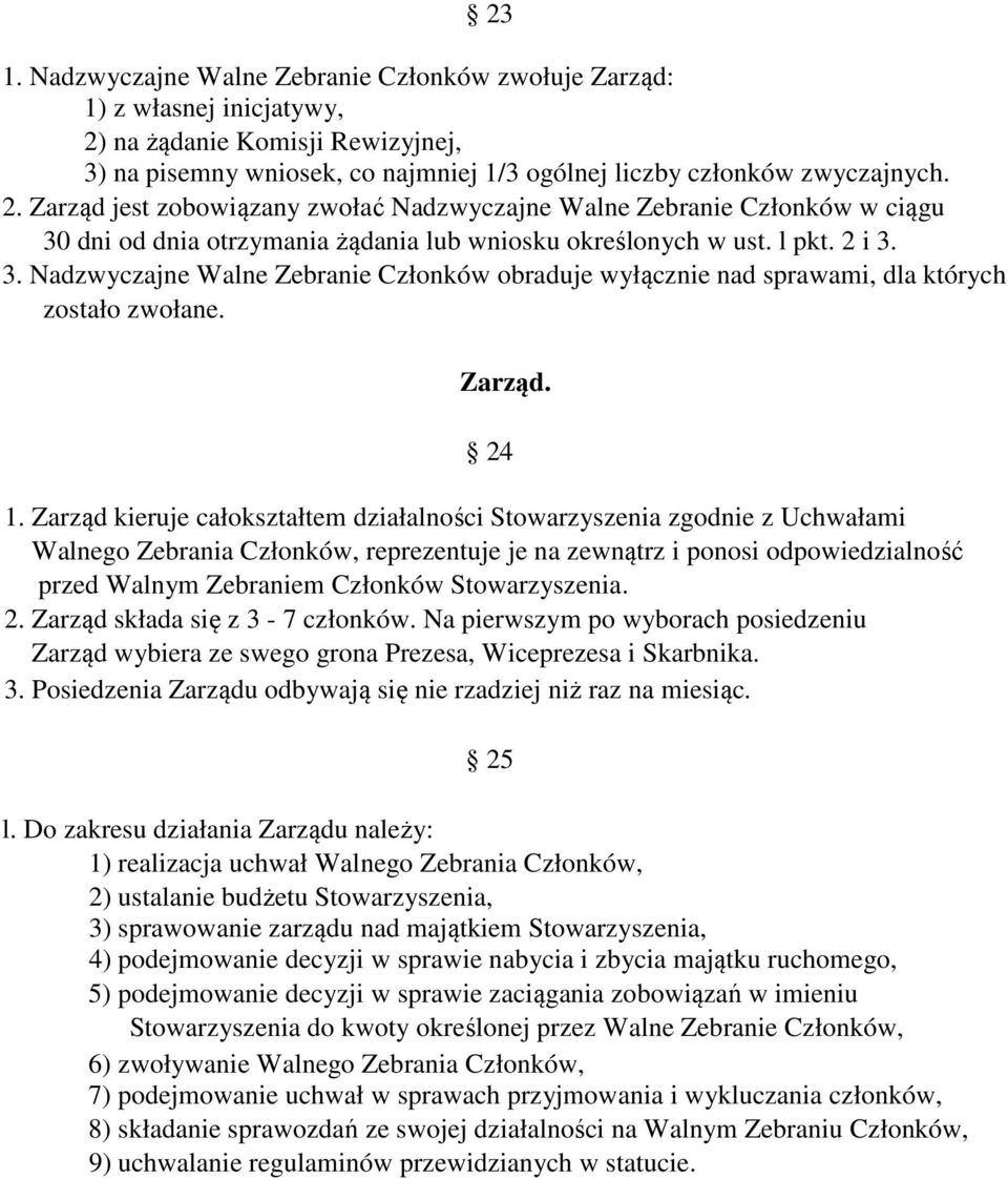 Zarząd jest zobowiązany zwołać Nadzwyczajne Walne Zebranie Członków w ciągu 30 dni od dnia otrzymania żądania lub wniosku określonych w ust. l pkt. 2 i 3. 3. Nadzwyczajne Walne Zebranie Członków obraduje wyłącznie nad sprawami, dla których zostało zwołane.