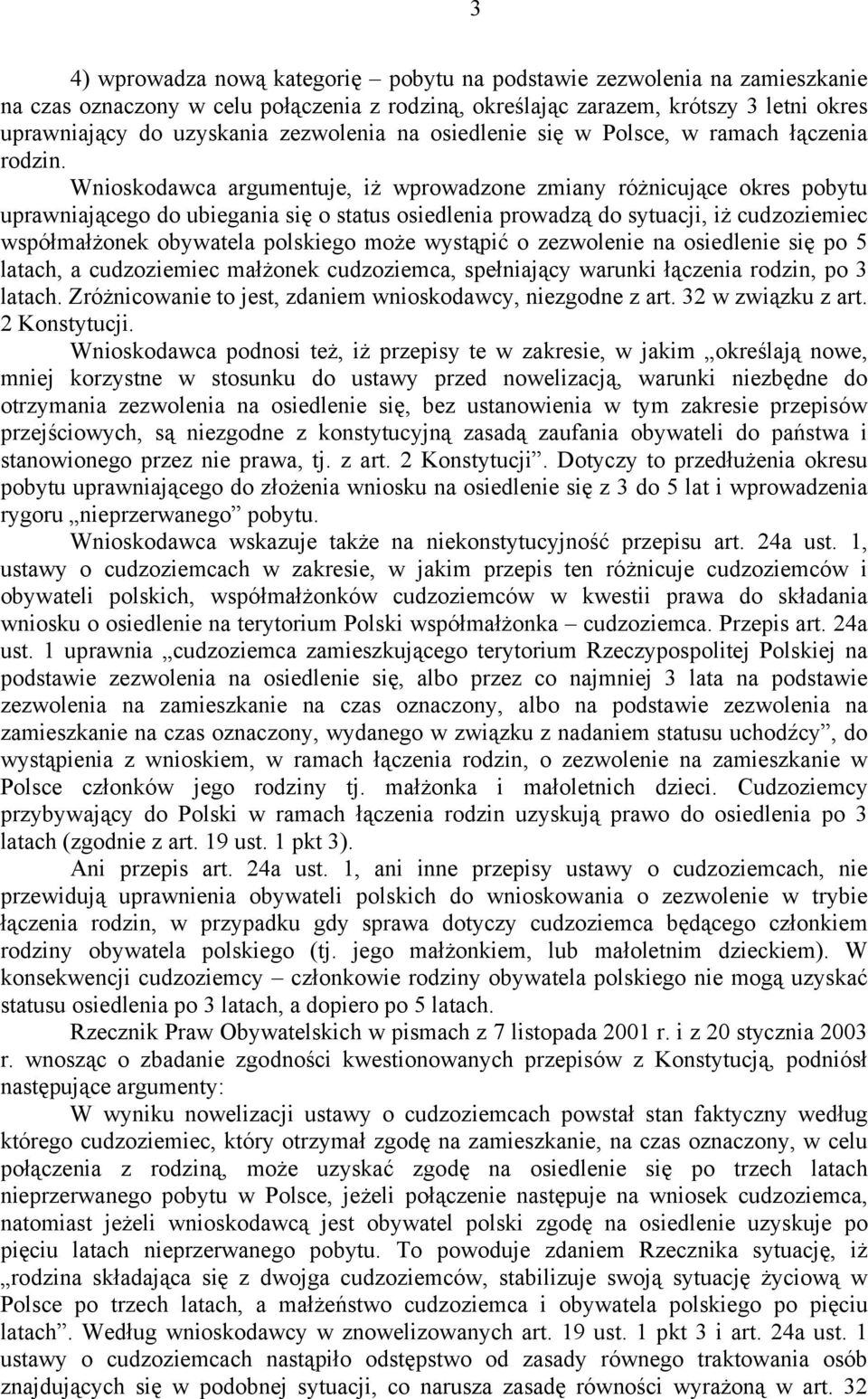 Wnioskodawca argumentuje, iż wprowadzone zmiany różnicujące okres pobytu uprawniającego do ubiegania się o status osiedlenia prowadzą do sytuacji, iż cudzoziemiec współmałżonek obywatela polskiego