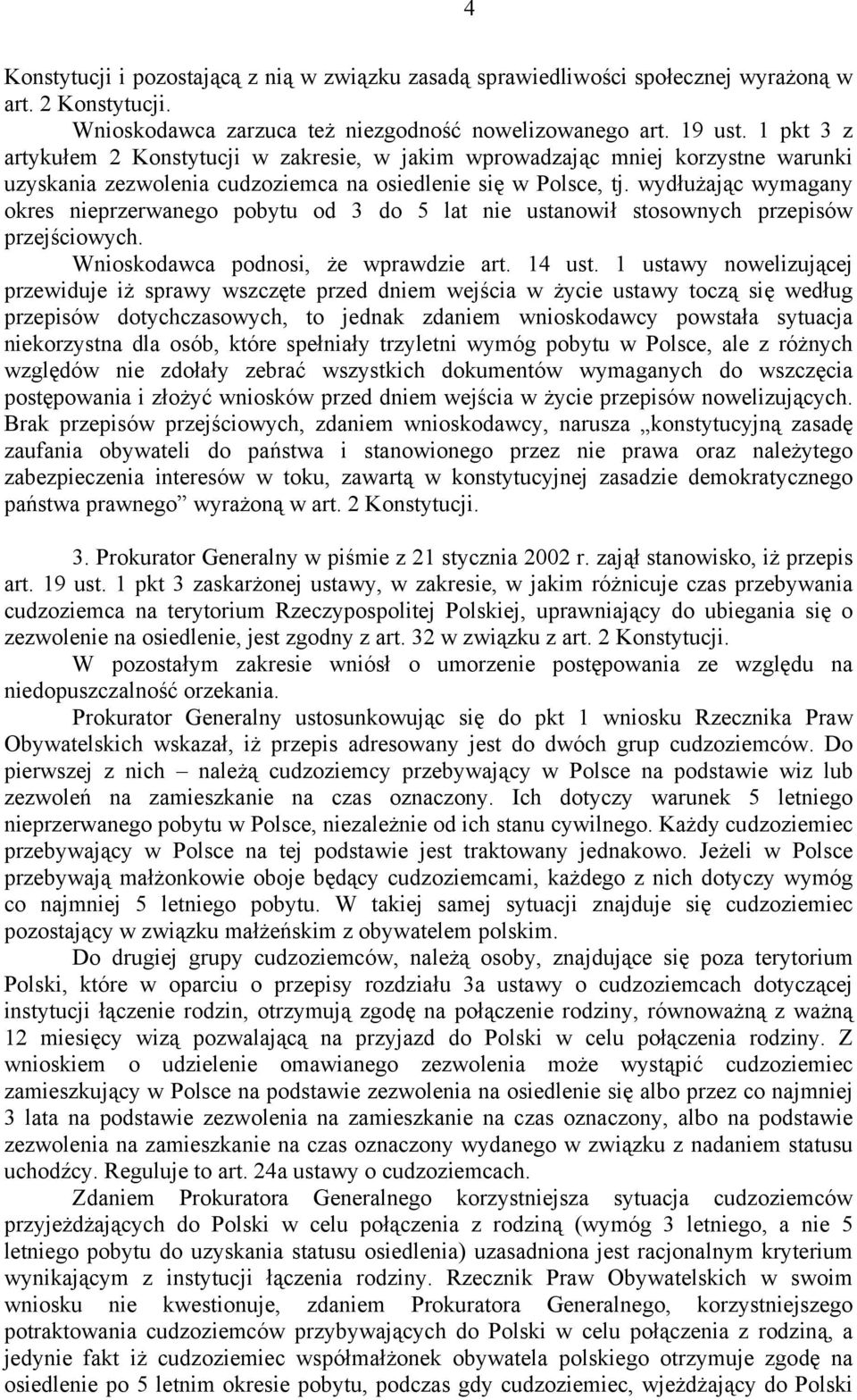 wydłużając wymagany okres nieprzerwanego pobytu od 3 do 5 lat nie ustanowił stosownych przepisów przejściowych. Wnioskodawca podnosi, że wprawdzie art. 14 ust.