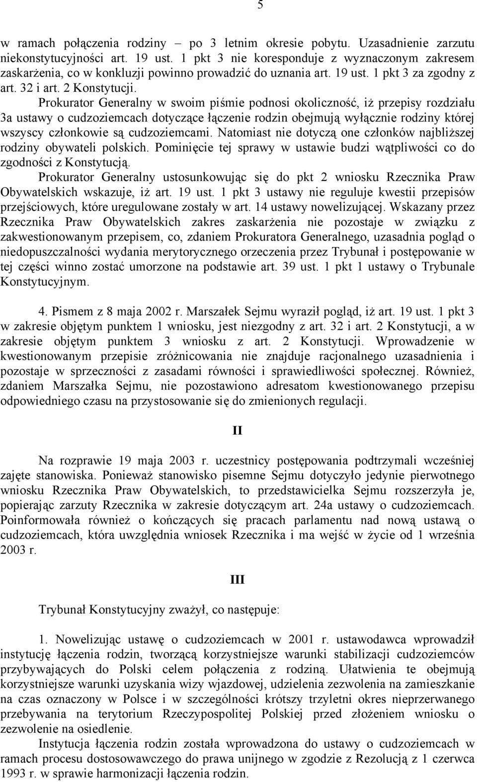 Prokurator Generalny w swoim piśmie podnosi okoliczność, iż przepisy rozdziału 3a ustawy o cudzoziemcach dotyczące łączenie rodzin obejmują wyłącznie rodziny której wszyscy członkowie są