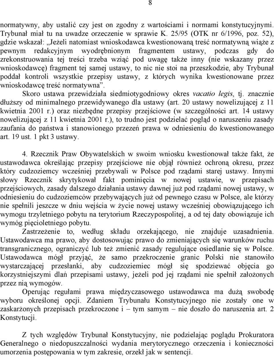 pod uwagę także inny (nie wskazany przez wnioskodawcę) fragment tej samej ustawy, to nic nie stoi na przeszkodzie, aby Trybunał poddał kontroli wszystkie przepisy ustawy, z których wynika