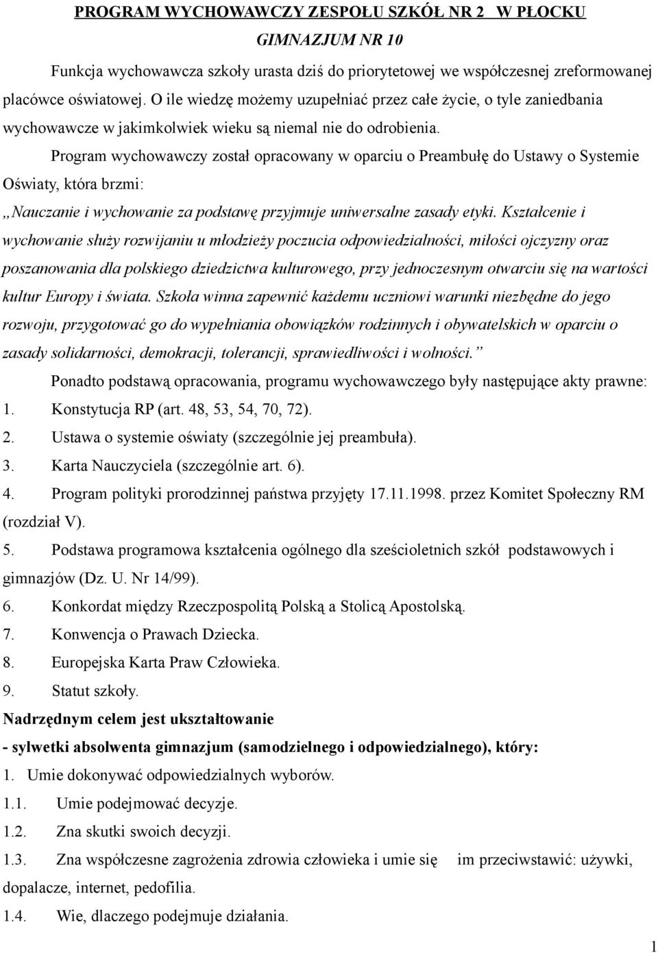 Program wychowawczy został opracowany w oparciu o Preambułę do Ustawy o Systemie Oświaty, która brzmi: Nauczanie i wychowanie za podstawę przyjmuje uniwersalne zasady etyki.