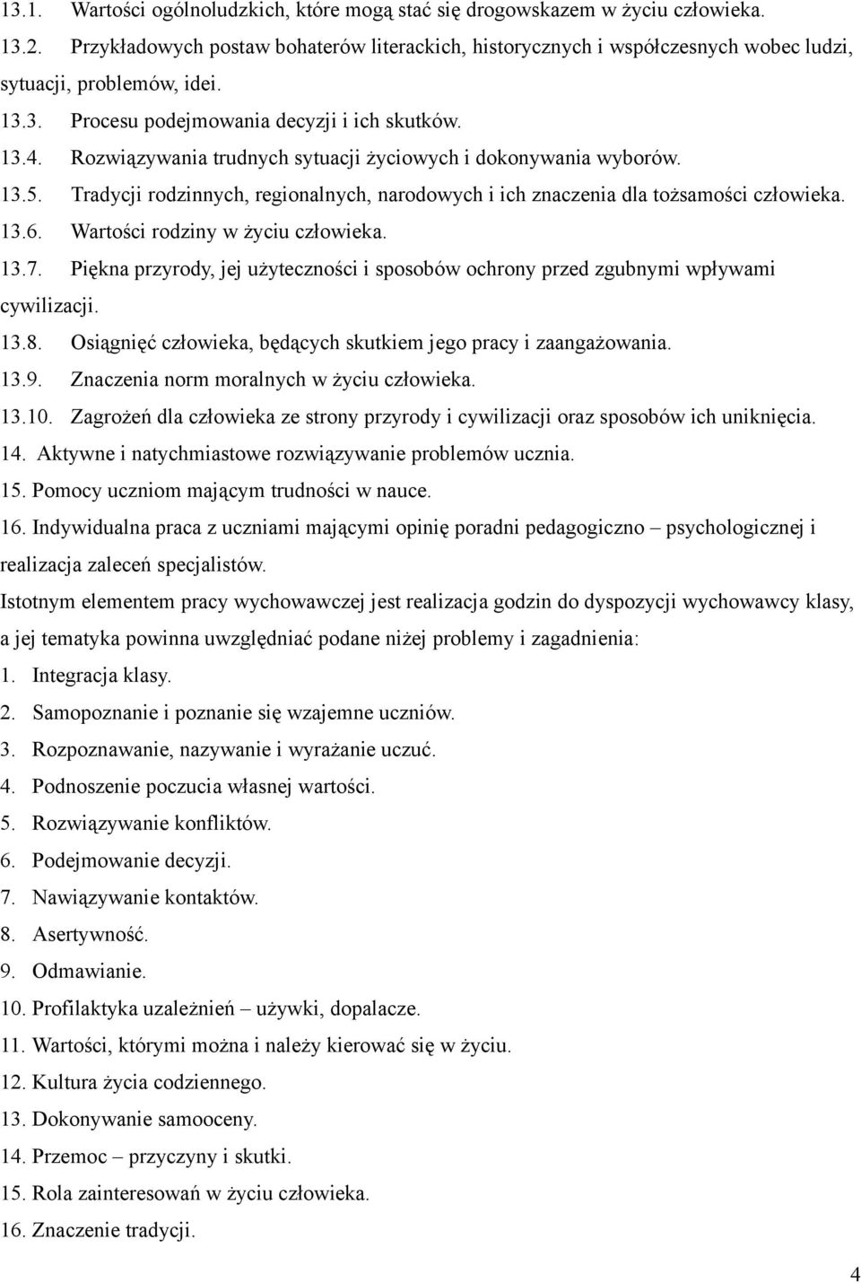 Rozwiązywania trudnych sytuacji życiowych i dokonywania wyborów. 13.5. Tradycji rodzinnych, regionalnych, narodowych i ich znaczenia dla tożsamości człowieka. 13.6. Wartości rodziny w życiu człowieka.