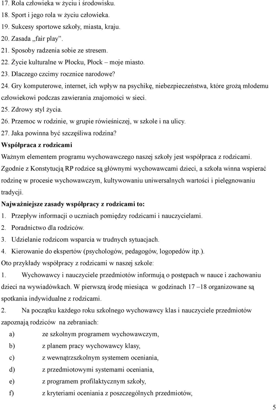 Gry komputerowe, internet, ich wpływ na psychikę, niebezpieczeństwa, które grożą młodemu człowiekowi podczas zawierania znajomości w sieci. 25. Zdrowy styl życia. 26.