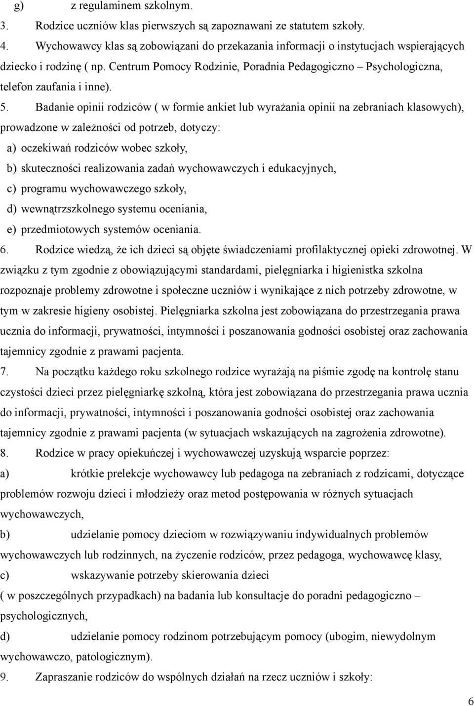 5. Badanie opinii rodziców ( w formie ankiet lub wyrażania opinii na zebraniach klasowych), prowadzone w zależności od potrzeb, dotyczy: a) oczekiwań rodziców wobec szkoły, b) skuteczności