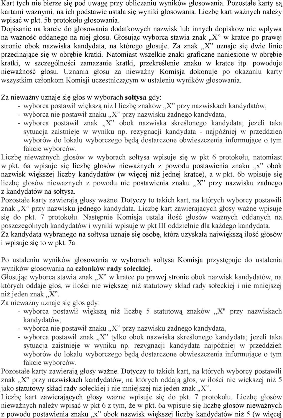 Głosując wyborca stawia znak X w kratce po prawej stronie obok nazwiska kandydata, na którego głosuje. Za znak X uznaje się dwie linie przecinające się w obrębie kratki.