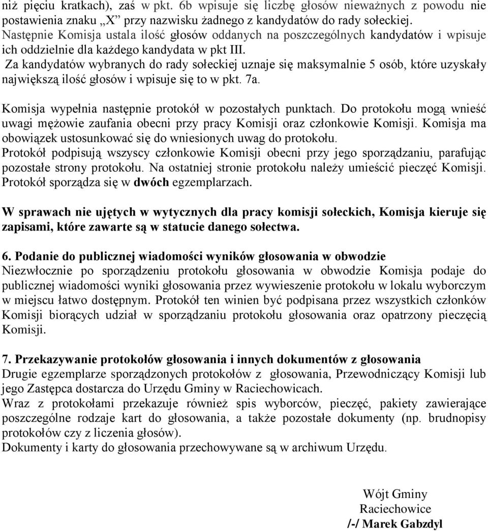 Za kandydatów wybranych do rady sołeckiej uznaje się maksymalnie 5 osób, które uzyskały największą ilość głosów i wpisuje się to w pkt. 7a. Komisja wypełnia następnie protokół w pozostałych punktach.