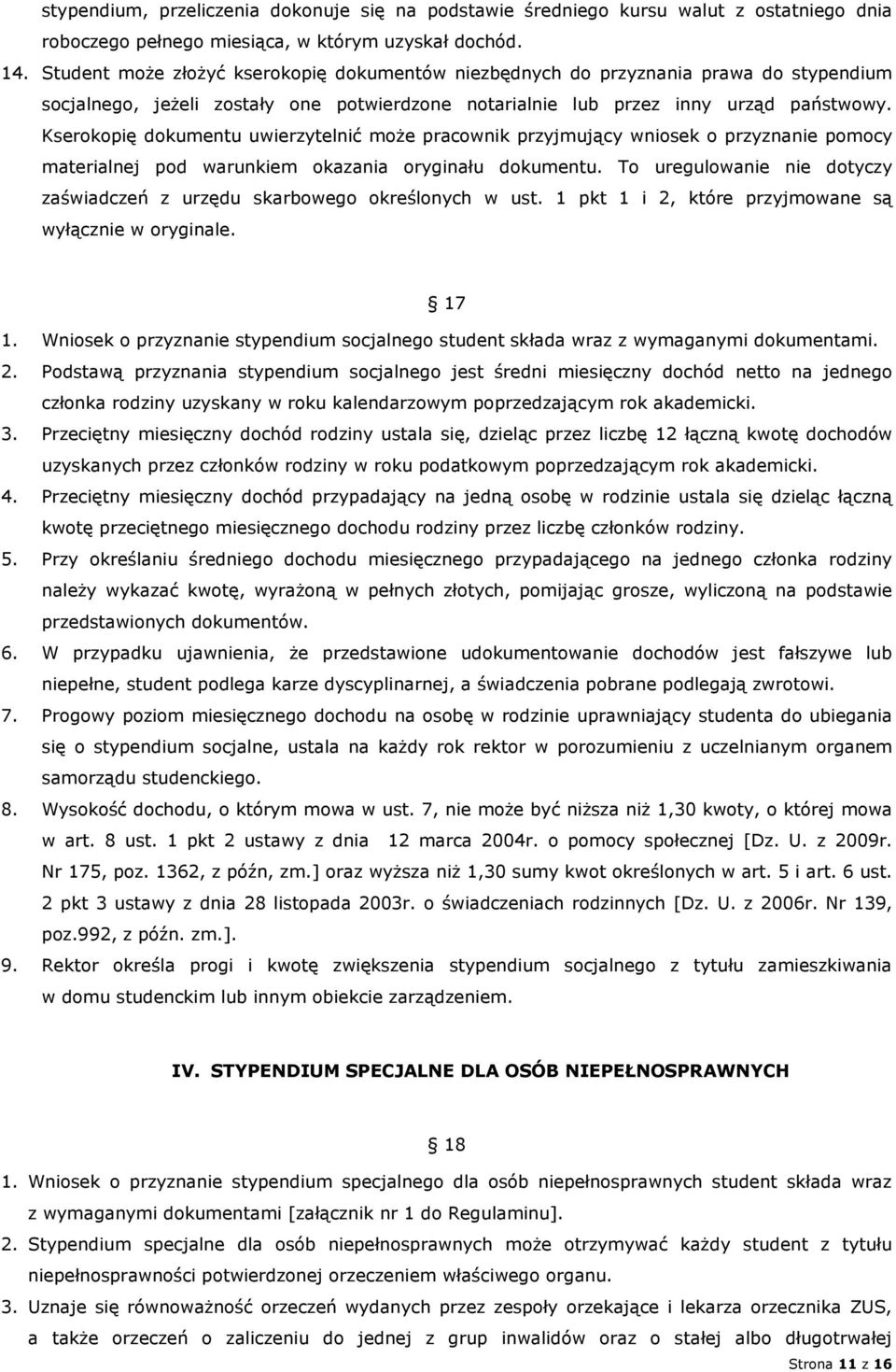 Kserokopię dokumentu uwierzytelnić może pracownik przyjmujący wniosek o przyznanie pomocy materialnej pod warunkiem okazania oryginału dokumentu.