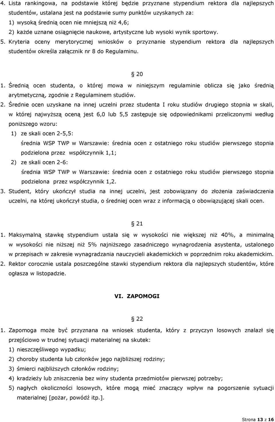 Kryteria oceny merytorycznej wniosków o przyznanie stypendium rektora dla najlepszych studentów określa załącznik nr 8 do Regulaminu. 20 1.