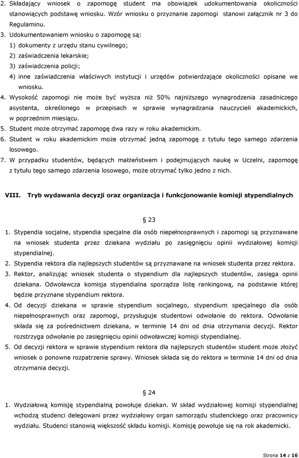 Udokumentowaniem wniosku o zapomogę są: 1) dokumenty z urzędu stanu cywilnego; 2) zaświadczenia lekarskie; 3) zaświadczenia policji; 4) inne zaświadczenia właściwych instytucji i urzędów