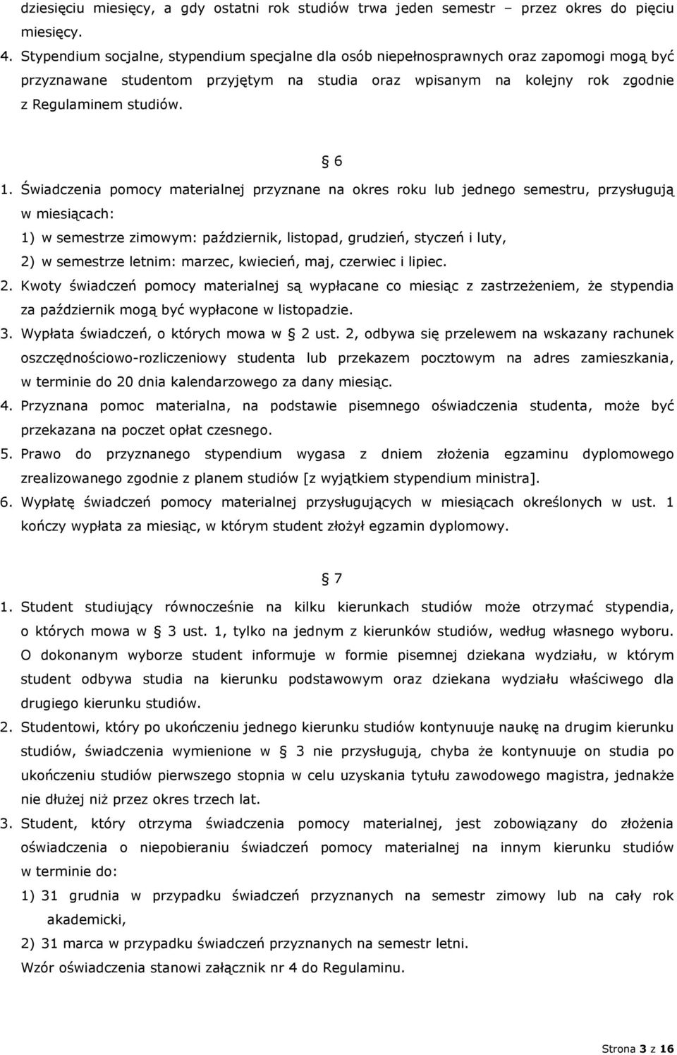 Świadczenia pomocy materialnej przyznane na okres roku lub jednego semestru, przysługują w miesiącach: 1) w semestrze zimowym: październik, listopad, grudzień, styczeń i luty, 2) w semestrze letnim: