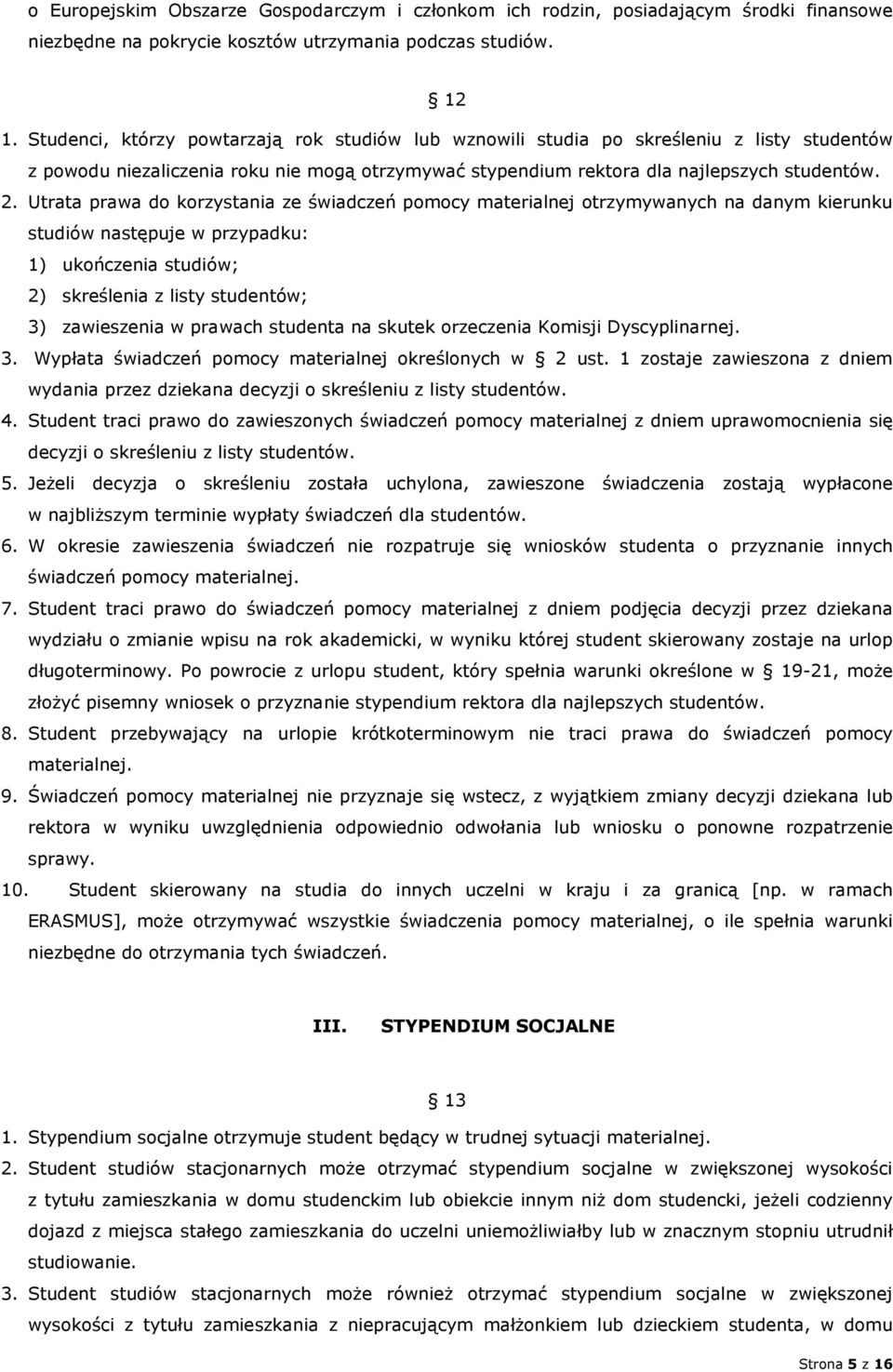 Utrata prawa do korzystania ze świadczeń pomocy materialnej otrzymywanych na danym kierunku studiów następuje w przypadku: 1) ukończenia studiów; 2) skreślenia z listy studentów; 3) zawieszenia w