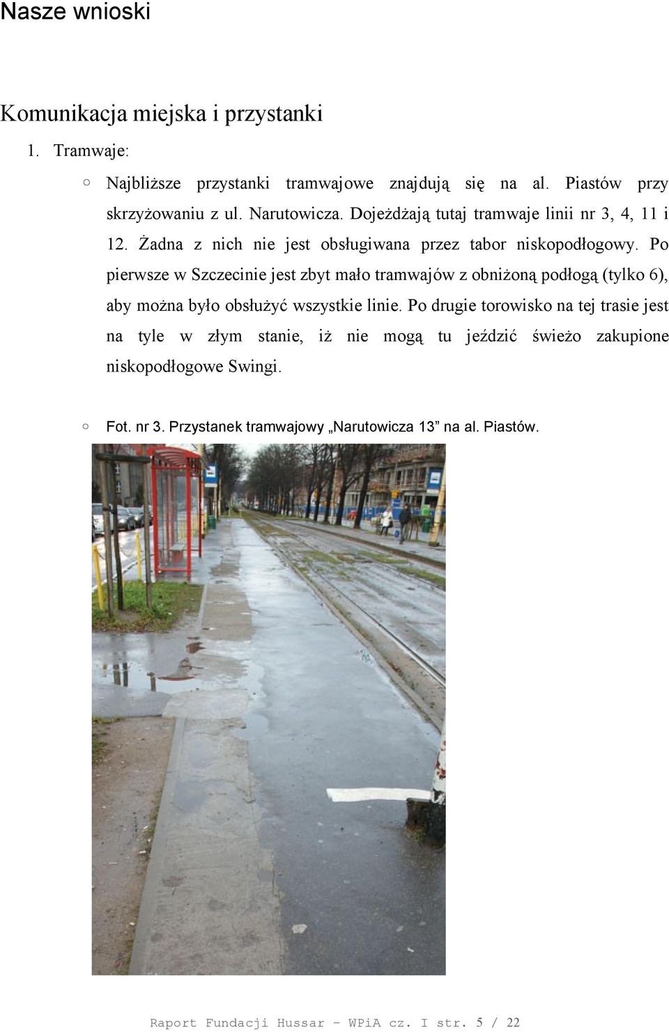 Po pierwsze w Szczecinie jest zbyt mało tramwajów z obniżoną podłogą (tylko 6), aby można było obsłużyć wszystkie linie.
