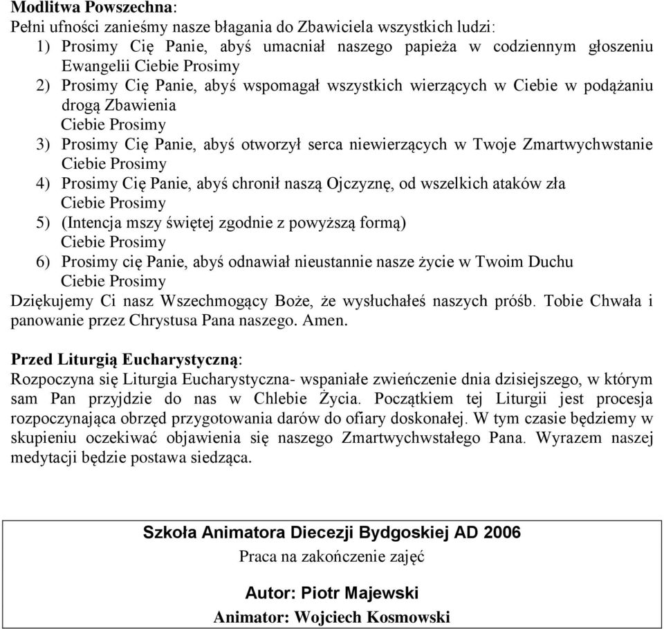 Ojczyznę, od wszelkich ataków zła 5) (Intencja mszy świętej zgodnie z powyższą formą) 6) Prosimy cię Panie, abyś odnawiał nieustannie nasze życie w Twoim Duchu Dziękujemy Ci nasz Wszechmogący Boże,