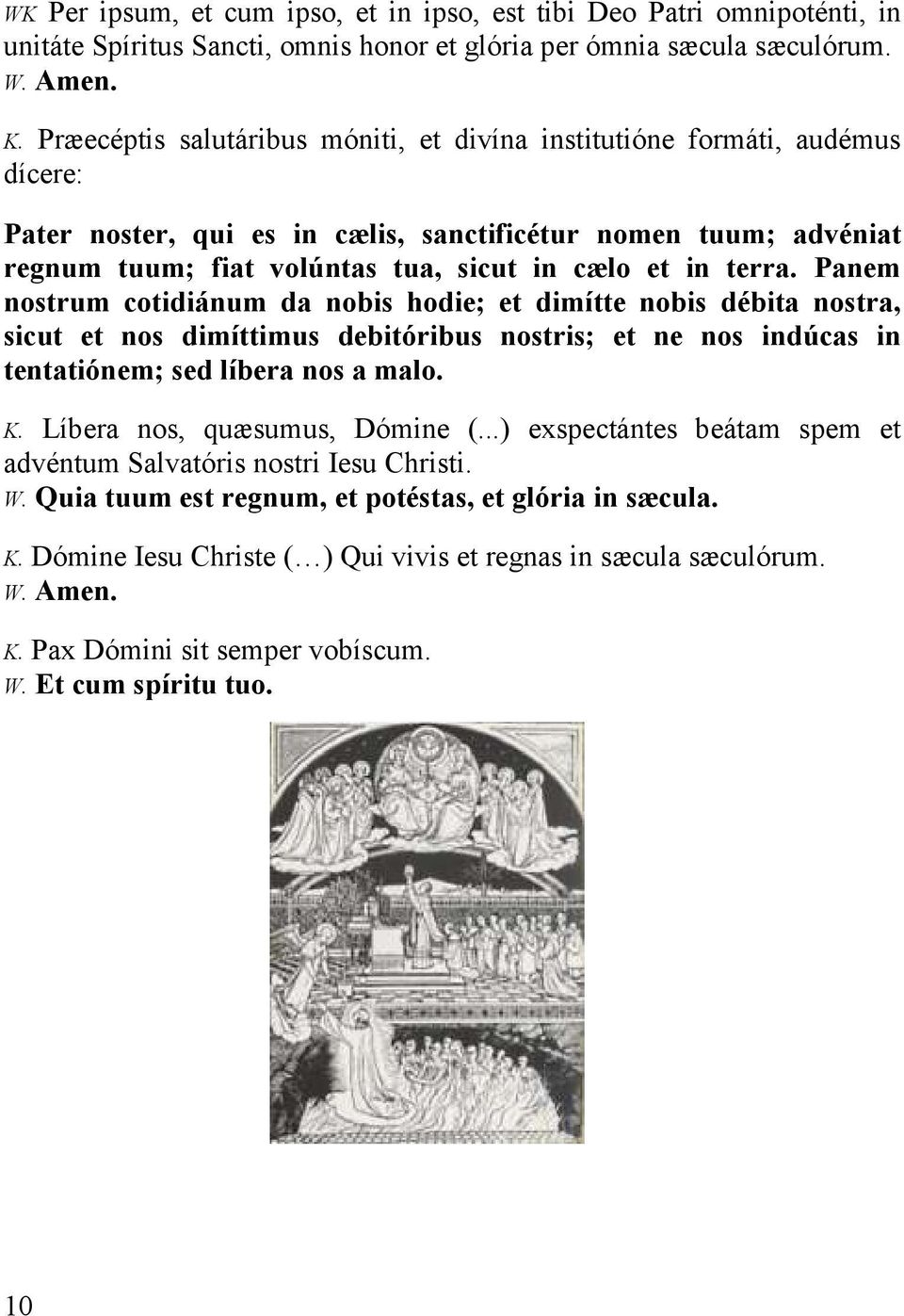 terra. Panem nostrum cotidiánum da nobis hodie; et dimítte nobis débita nostra, sicut et nos dimíttimus debitóribus nostris; et ne nos indúcas in tentatiónem; sed líbera nos a malo. K.