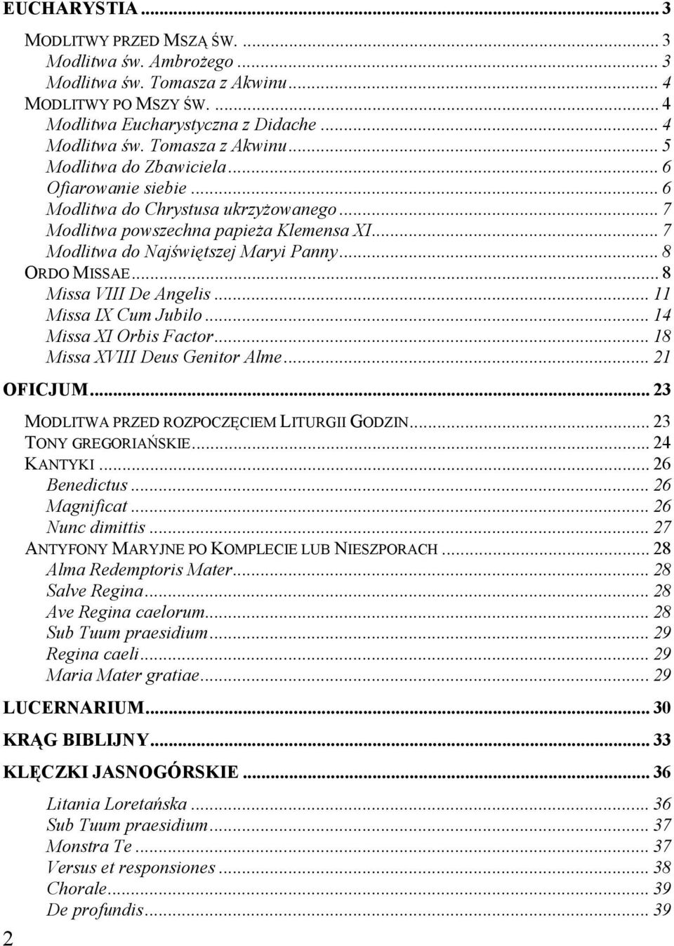 .. 8 ORDO MISSAE... 8 Missa VIII De Angelis... 11 Missa IX Cum Jubilo... 14 Missa XI Orbis Factor... 18 Missa XVIII Deus Genitor Alme... 21 OFICJUM... 23 MODLITWA PRZED ROZPOCZĘCIEM LITURGII GODZIN.