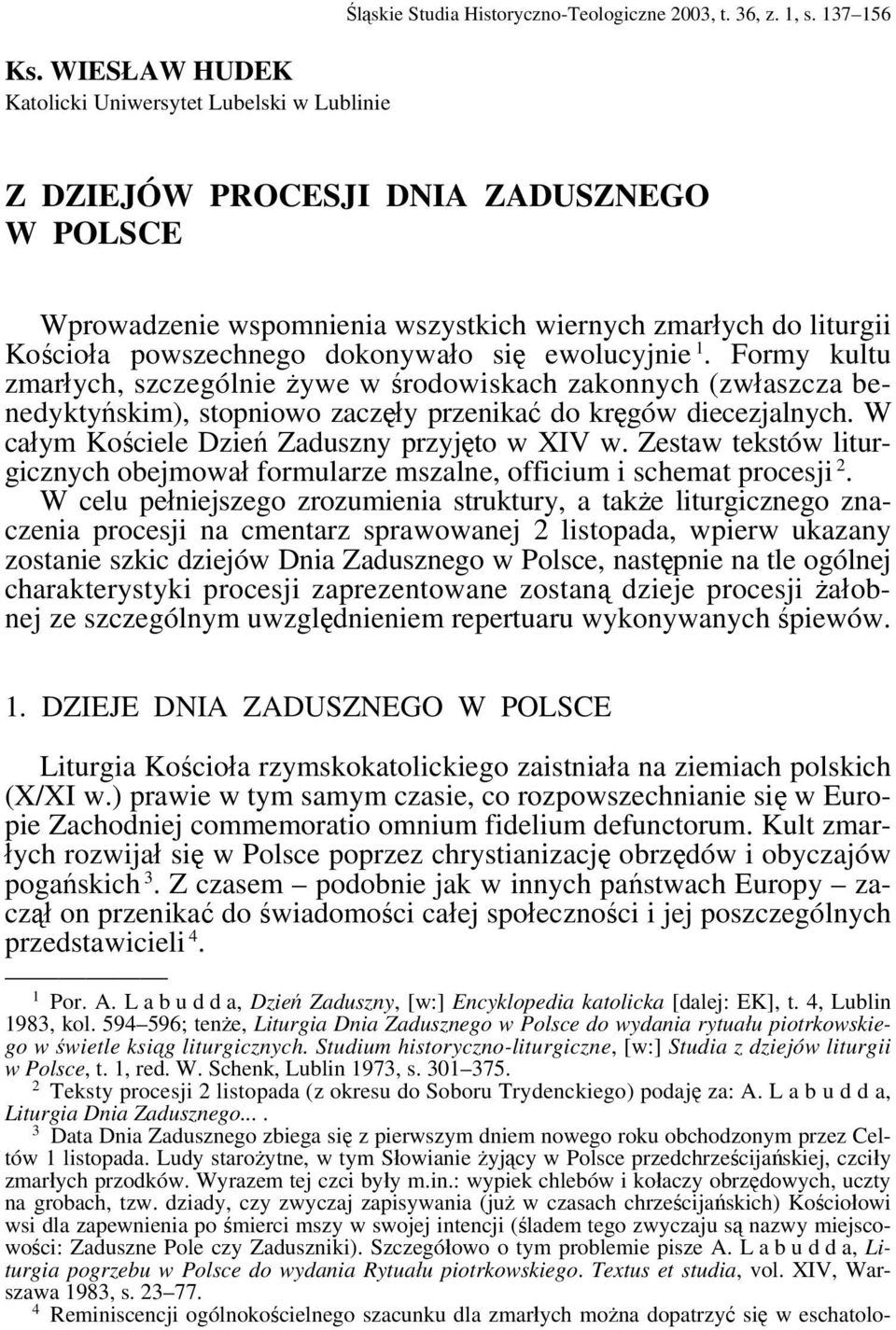 Formy kultu zmarłych, szczególnie żywe w środowiskach zakonnych (zwłaszcza benedyktyńskim), stopniowo zaczęły przenikać do kręgów diecezjalnych. W całym Kościele Dzień Zaduszny przyjęto w XIV w.