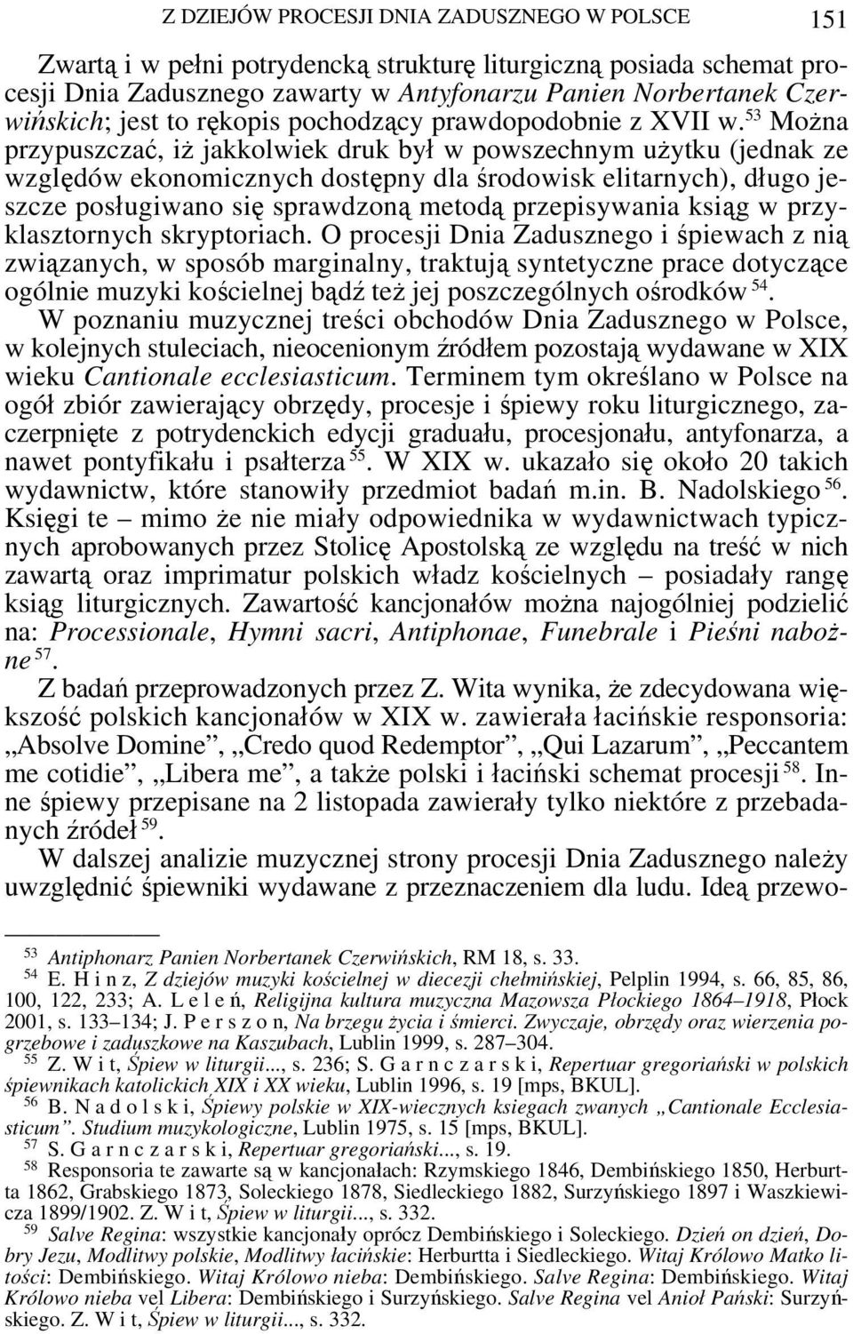 53 Można przypuszczać, iż jakkolwiek druk był w powszechnym użytku (jednak ze względów ekonomicznych dostępny dla środowisk elitarnych), długo jeszcze posługiwano się sprawdzoną metodą przepisywania