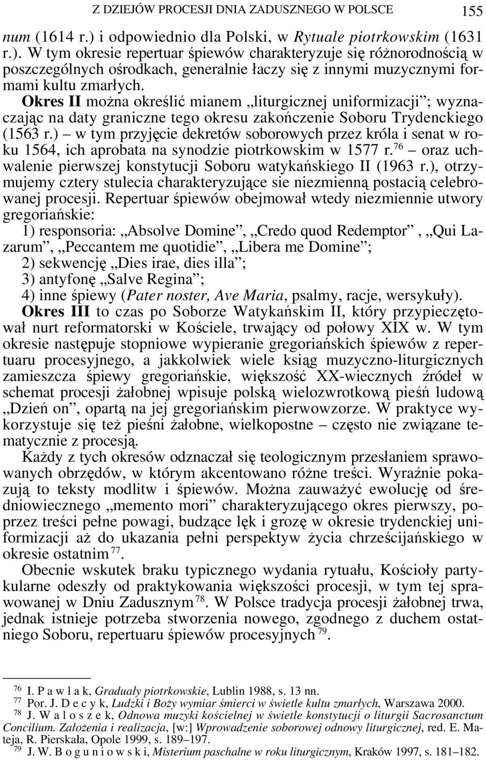 W tym okresie repertuar śpiewów charakteryzuje się różnorodnością w poszczególnych ośrodkach, generalnie łaczy się z innymi muzycznymi formami kultu zmarłych.