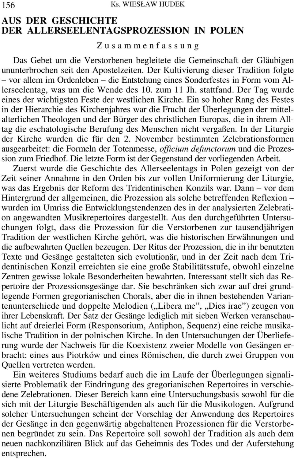 Der Kultivierung dieser Tradition folgte vor allem im Ordenleben die Entstehung eines Sonderfestes in Form vom Allerseelentag, was um die Wende des 10. zum 11 Jh. stattfand.