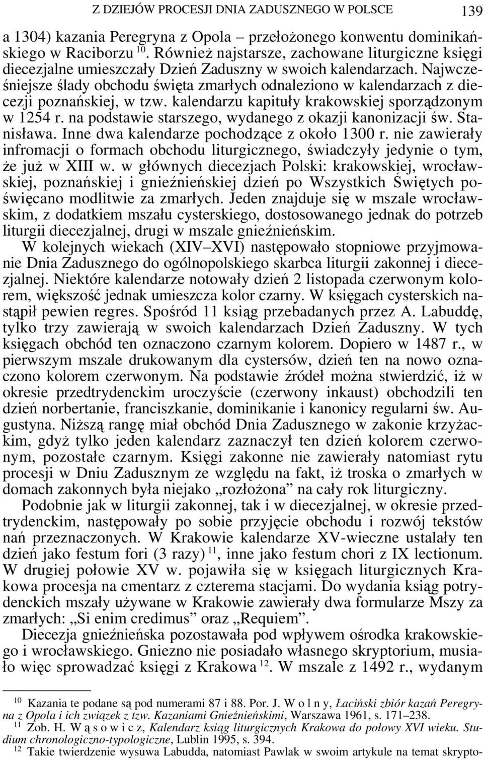 Najwcześniejsze ślady obchodu święta zmarłych odnaleziono w kalendarzach z diecezji poznańskiej, w tzw. kalendarzu kapituły krakowskiej sporządzonym w 1254 r.