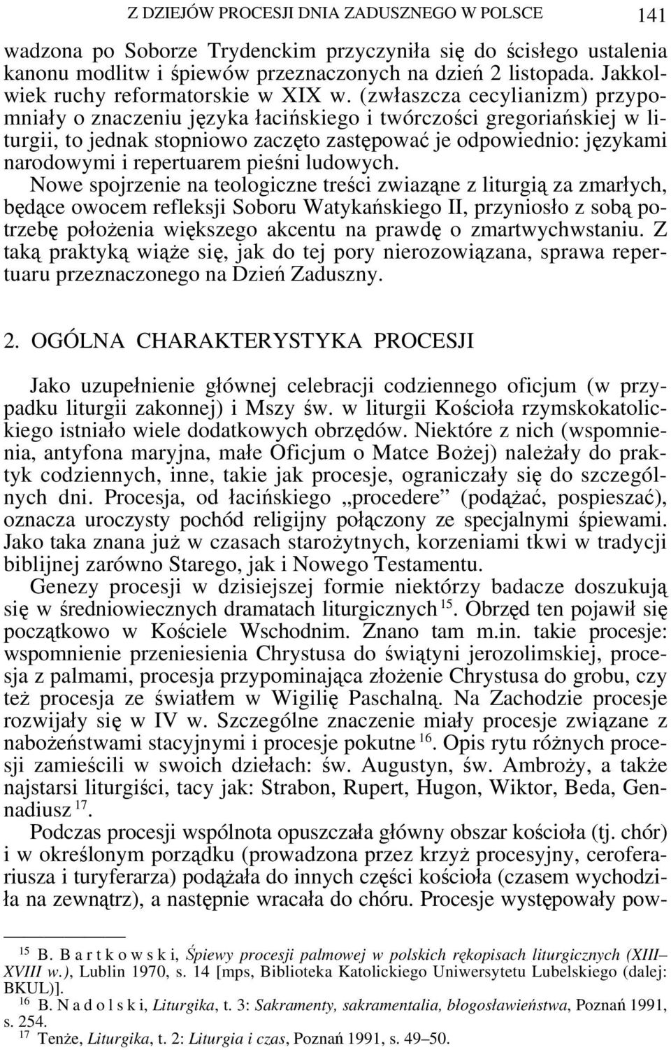 (zwłaszcza cecylianizm) przypomniały o znaczeniu języka łacińskiego i twórczości gregoriańskiej w liturgii, to jednak stopniowo zaczęto zastępować je odpowiednio: językami narodowymi i repertuarem