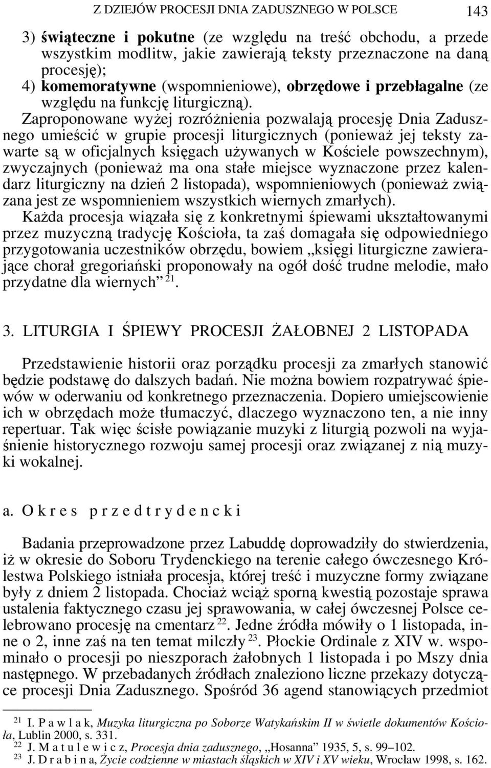 Zaproponowane wyżej rozróżnienia pozwalają procesję Dnia Zadusznego umieścić w grupie procesji liturgicznych (ponieważ jej teksty zawarte są w oficjalnych księgach używanych w Kościele powszechnym),
