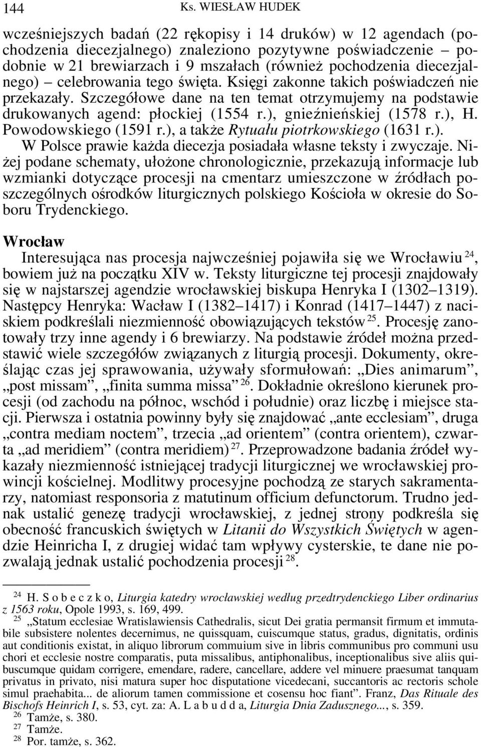 diecezjalnego) celebrowania tego święta. Księgi zakonne takich poświadczeń nie przekazały. Szczegółowe dane na ten temat otrzymujemy na podstawie drukowanych agend: płockiej (1554 r.