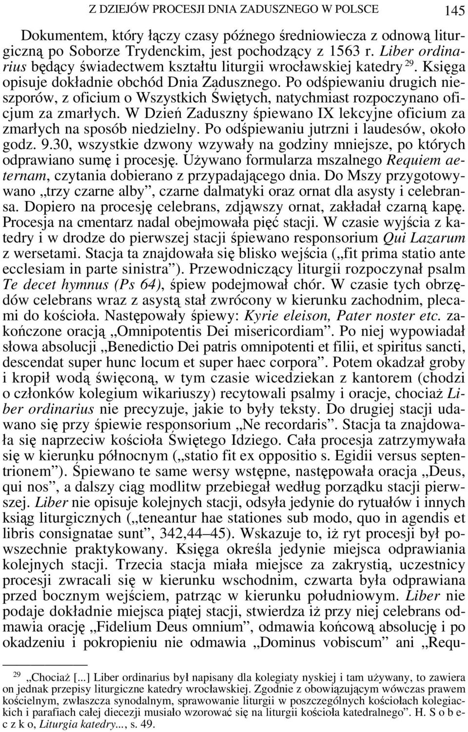 Po odśpiewaniu drugich nieszporów, z oficium o Wszystkich Świętych, natychmiast rozpoczynano oficjum za zmarłych. W Dzień Zaduszny śpiewano IX lekcyjne oficium za zmarłych na sposób niedzielny.
