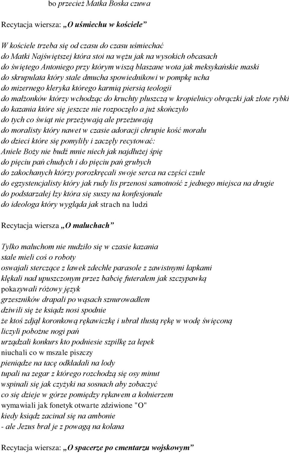 wchodząc do kruchty pluszczą w kropielnicy obrączki jak złote rybki do kazania które się jeszcze nie rozpoczęło a już skończyło do tych co świąt nie przeżywają ale przeżuwają do moralisty który nawet