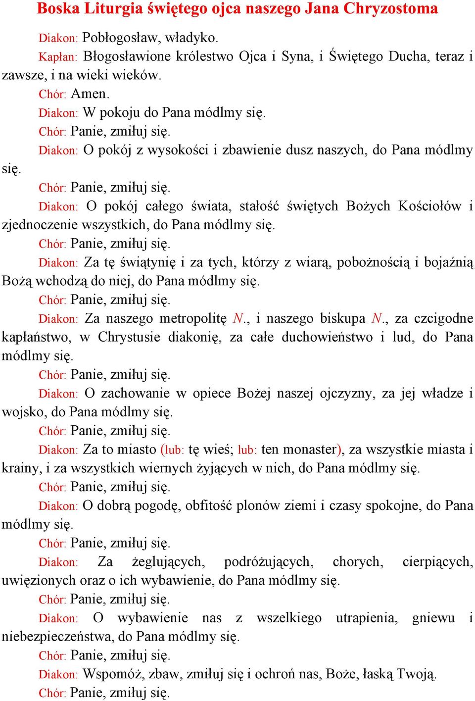 Diakon: Za tę świątynię i za tych, którzy z wiarą, pobożnością i bojaźnią Bożą wchodzą do niej, do Pana módlmy się. Diakon: Za naszego metropolitę N., i naszego biskupa N.