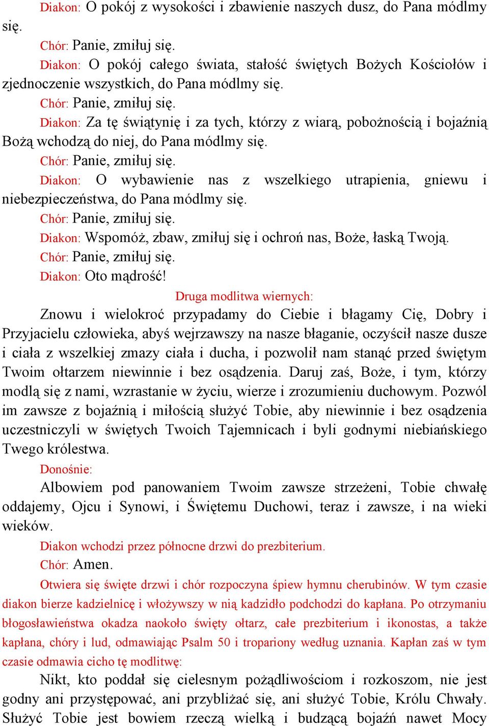 Diakon: O wybawienie nas z wszelkiego utrapienia, gniewu i niebezpieczeństwa, do Pana módlmy się. Diakon: Wspomóż, zbaw, zmiłuj się i ochroń nas, Boże, łaską Twoją. Diakon: Oto mądrość!